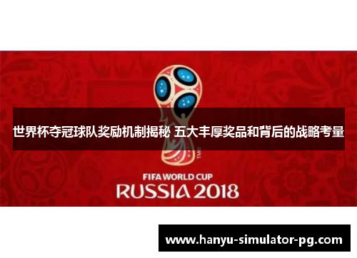 世界杯夺冠球队奖励机制揭秘 五大丰厚奖品和背后的战略考量