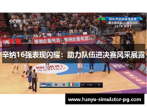 辛纳16强表现闪耀：助力队伍进决赛风采展露