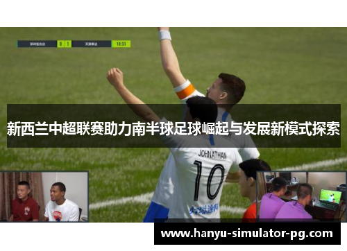 新西兰中超联赛助力南半球足球崛起与发展新模式探索