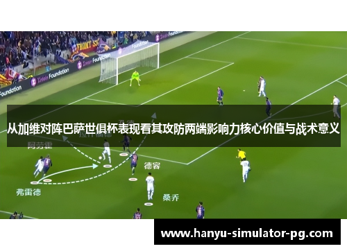 从加维对阵巴萨世俱杯表现看其攻防两端影响力核心价值与战术意义