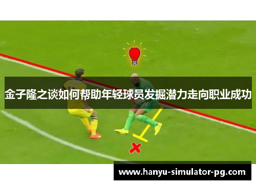金子隆之谈如何帮助年轻球员发掘潜力走向职业成功 金子隆之谈如何帮助年轻球员发掘潜力走向职业成功